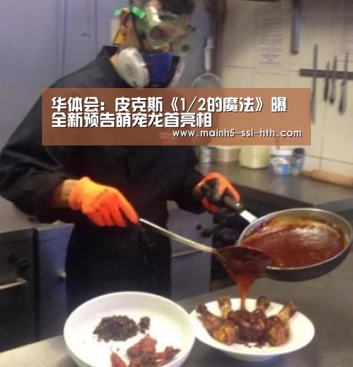 华体会：皮克斯《1/2的魔法》曝全新预告萌宠龙首亮相